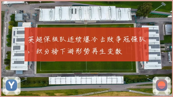 英超保级队连续爆冷击败争冠强队，积分榜下游形势再生变数