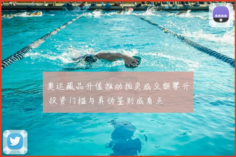 奥运藏品升值推动拍卖成交额攀升 投资门槛与真伪鉴别成看点