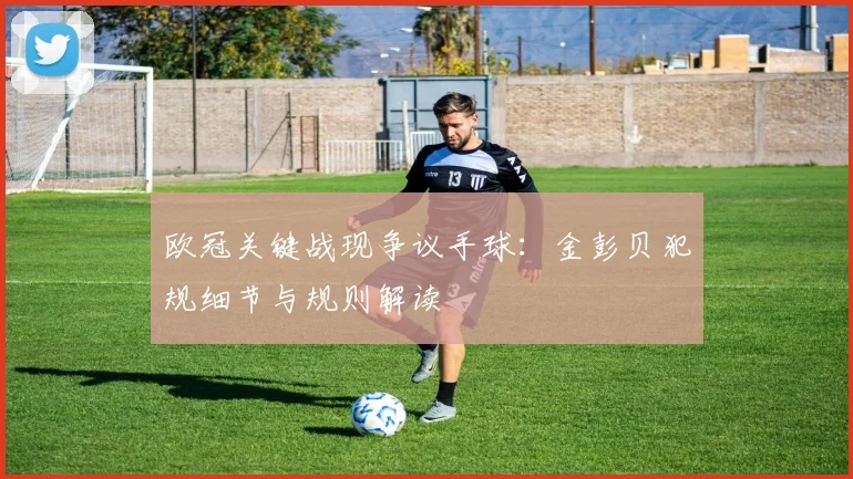 欧冠关键战现争议手球：金彭贝犯规细节与规则解读