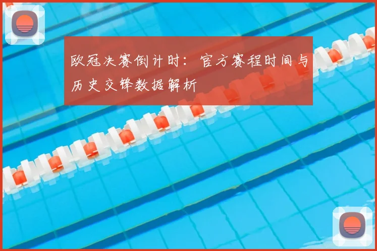 欧冠决赛倒计时:官方赛程时间与历史交锋数据解析